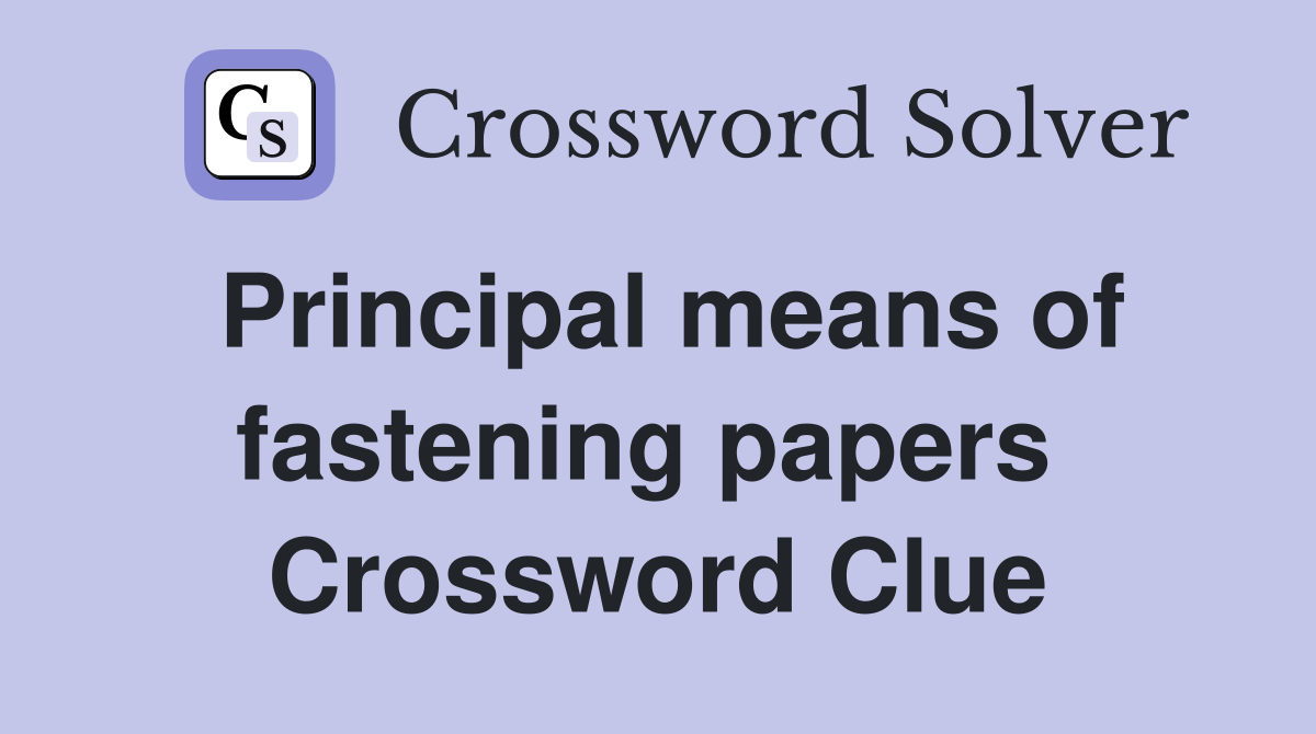 Principal means of fastening papers  Crossword Clue