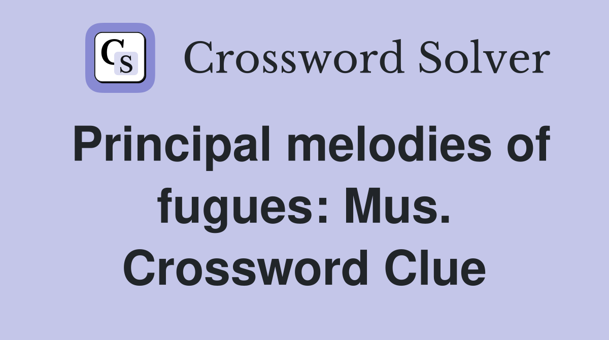 Principal melodies of fugues: Mus. Crossword Clue