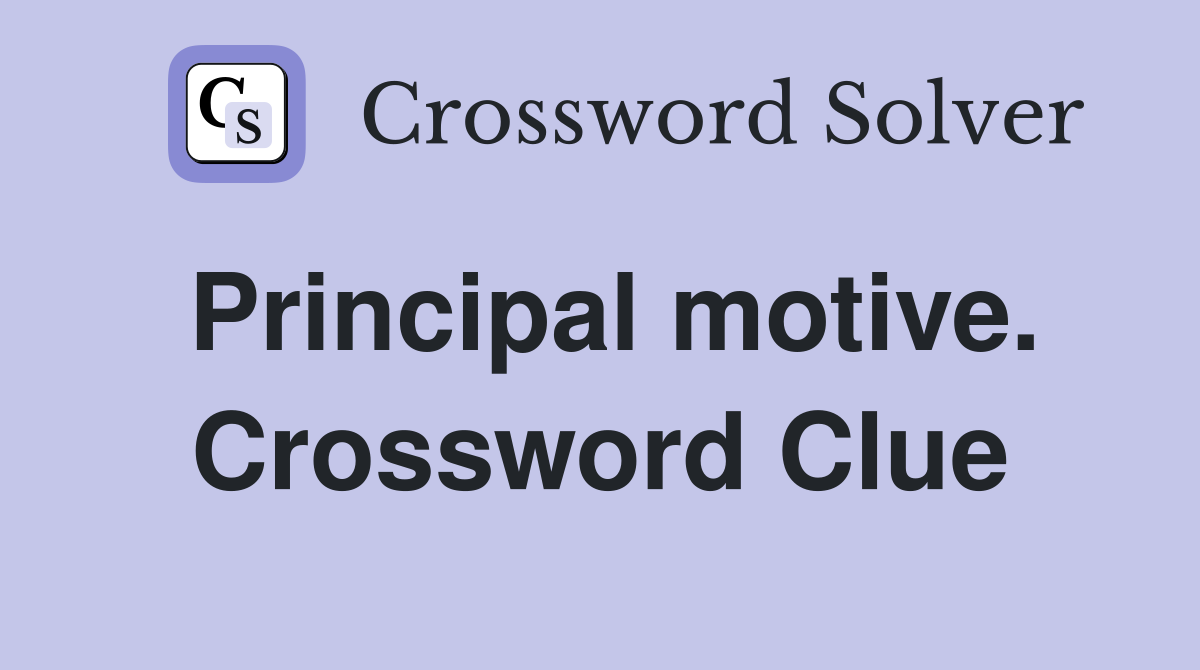 Principal motive. Crossword Clue