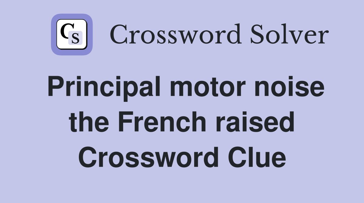 Principal motor noise the French raised Crossword Clue