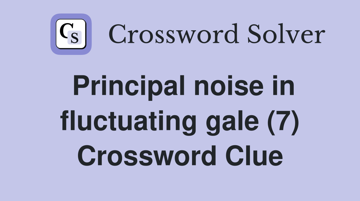 Principal noise in fluctuating gale (7) Crossword Clue