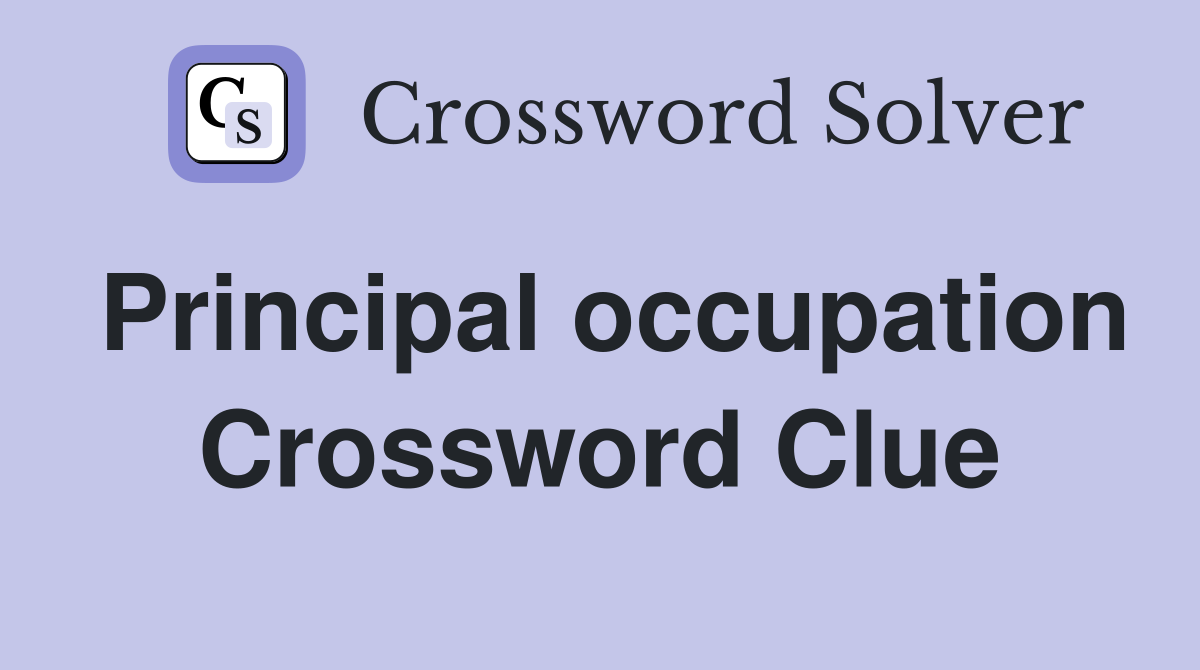 Principal occupation Crossword Clue