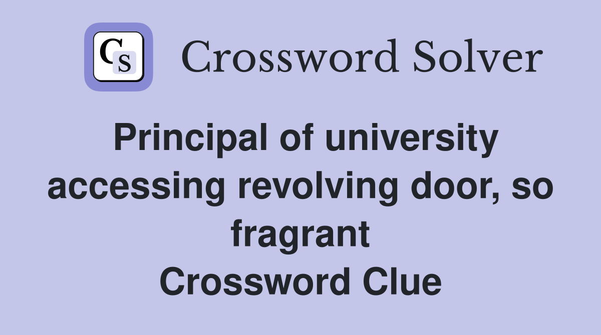 Principal of university accessing revolving door, so fragrant Crossword Clue