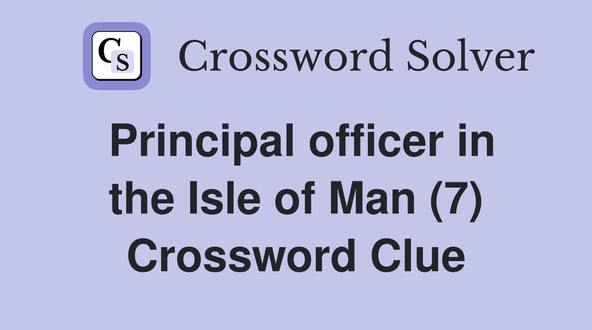 Principal officer in the Isle of Man (7) Crossword Clue