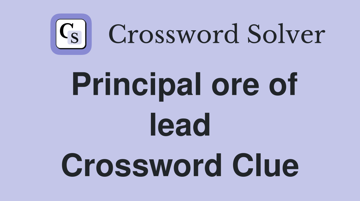 Principal ore of lead Crossword Clue