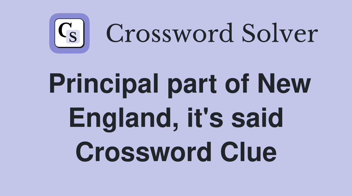 Principal part of New England, it's said Crossword Clue
