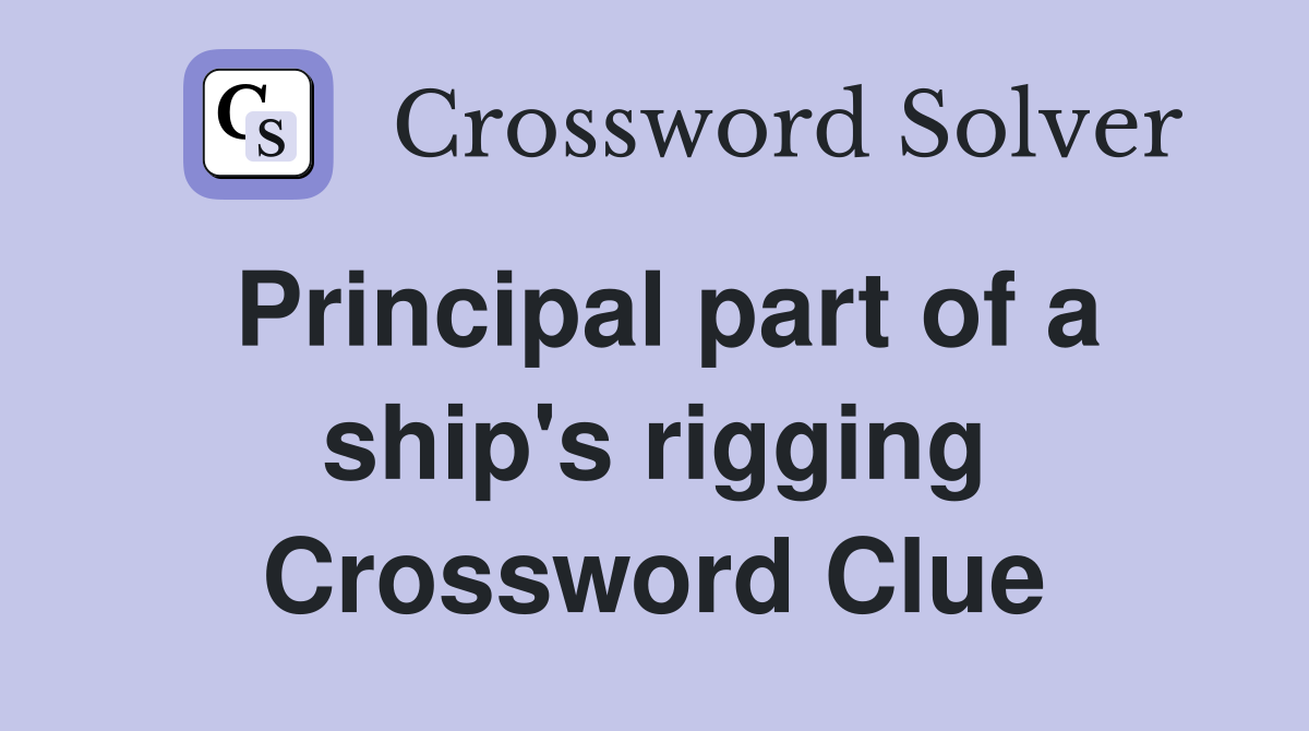 Principal part of a ship's rigging Crossword Clue