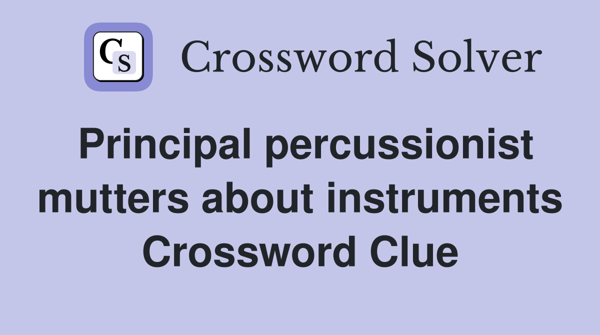 Principal percussionist mutters about instruments Crossword Clue