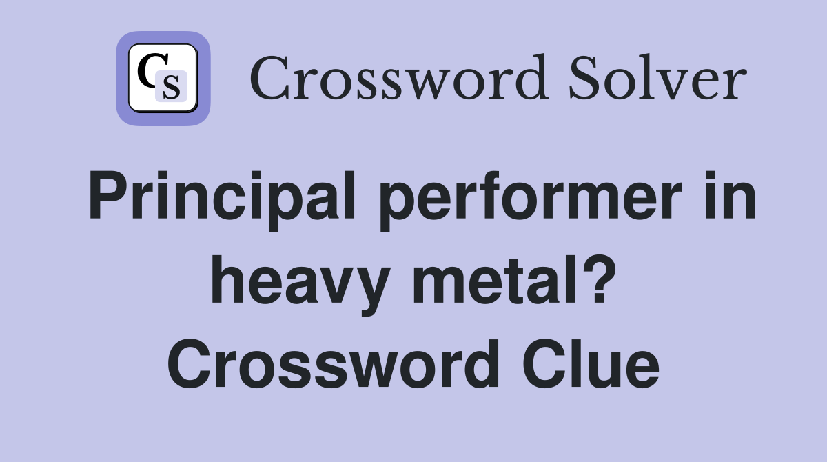 Principal performer in heavy metal? Crossword Clue