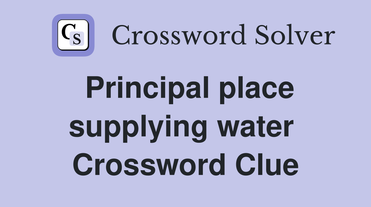 Principal place supplying water  Crossword Clue