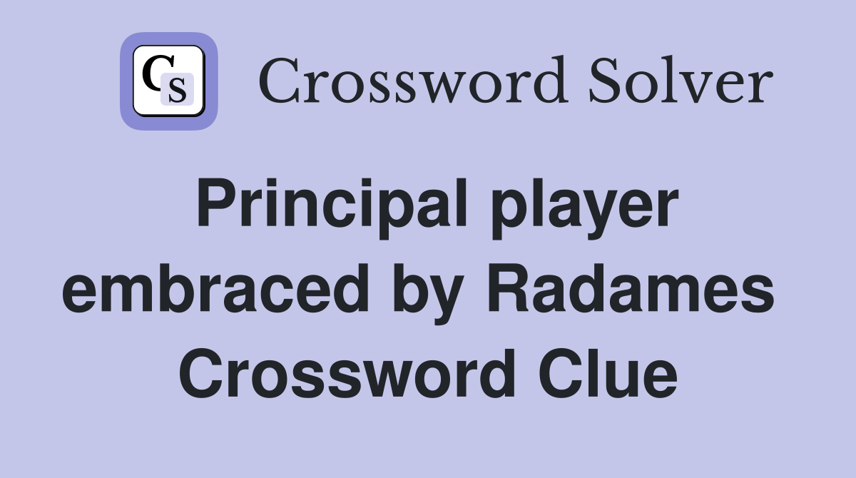 Principal player embraced by Radames  Crossword Clue