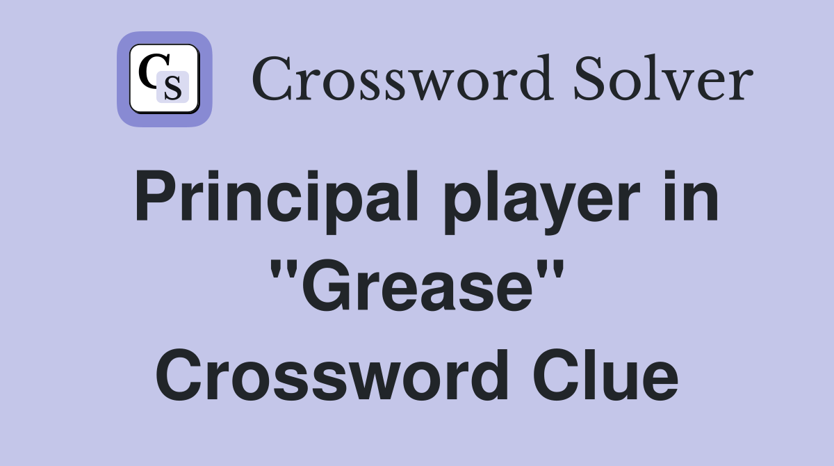 Principal player in "Grease" Crossword Clue