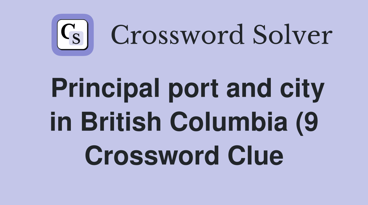 Principal port and city in British Columbia (9) Crossword Clue Principal port and city in British Columbia (9) Crossword Clue