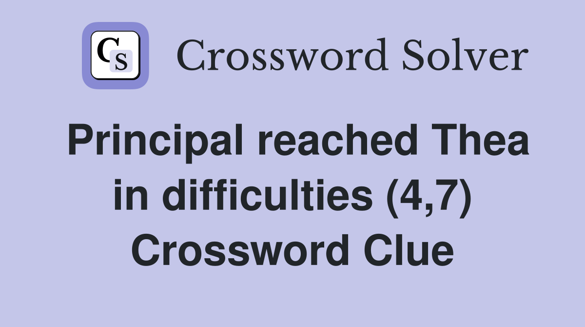Principal reached Thea in difficulties (4,7) Crossword Clue