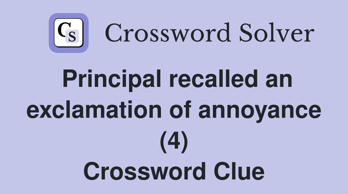 Principal recalled an exclamation of annoyance (4) Crossword Clue