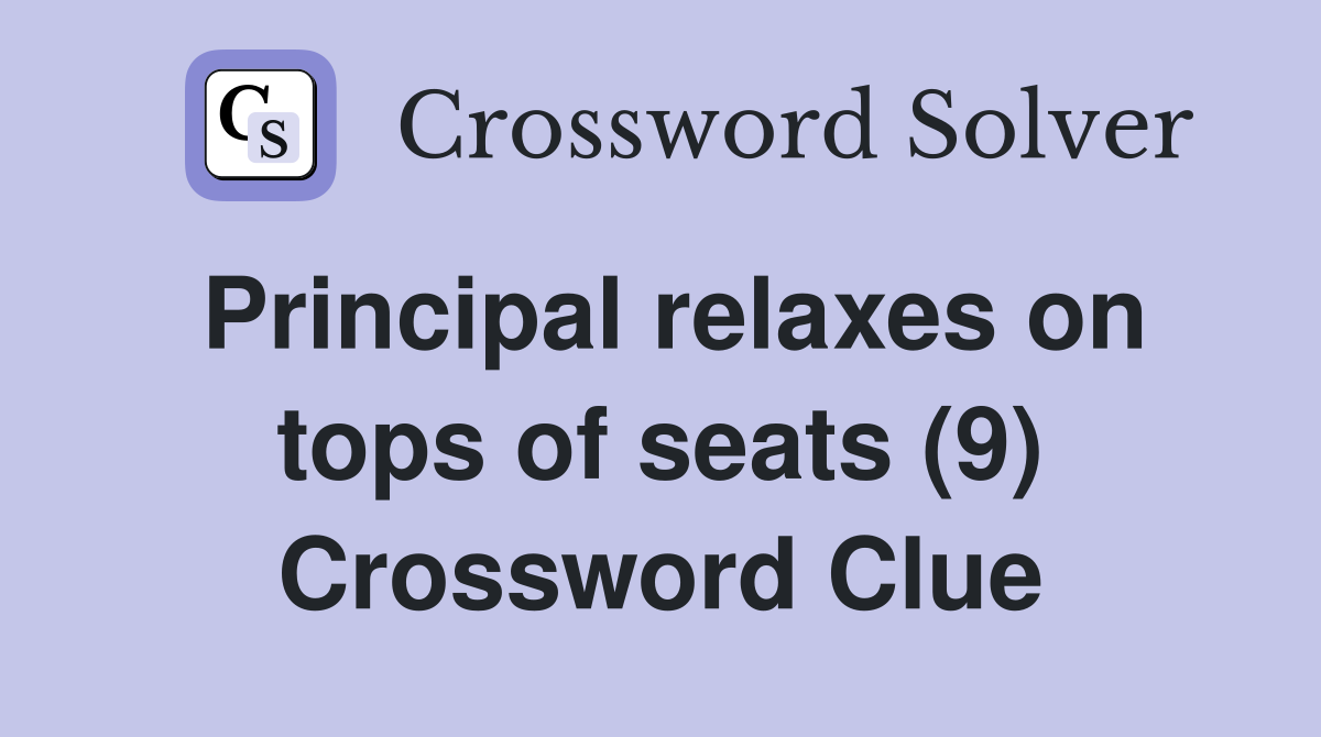 Principal relaxes on tops of seats (9) Crossword Clue