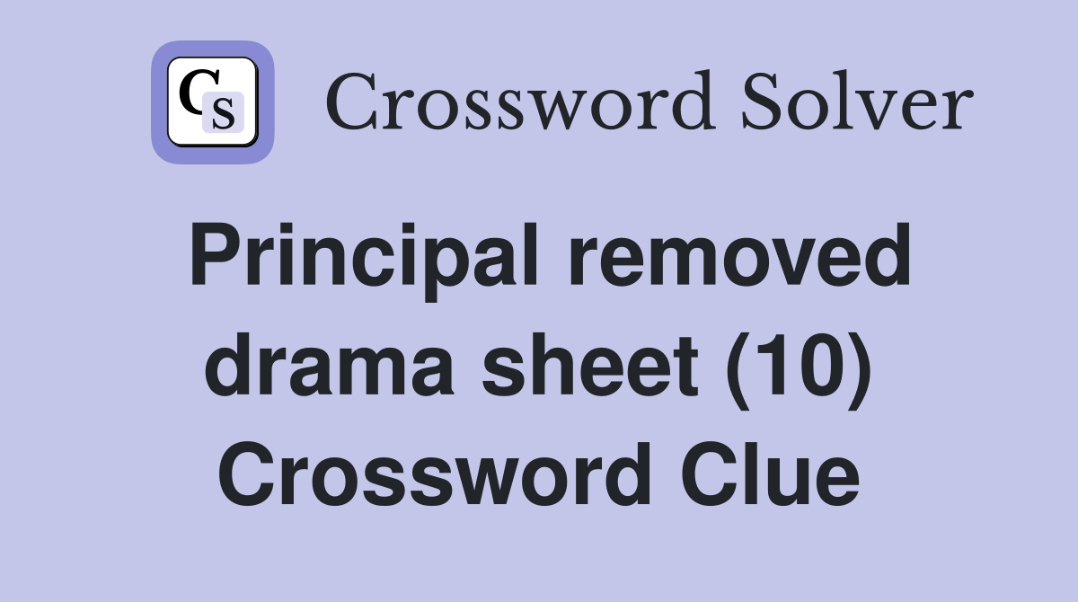 Principal removed drama sheet (10) Crossword Clue