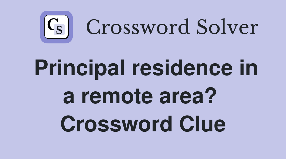 Principal residence in a remote area?  Crossword Clue