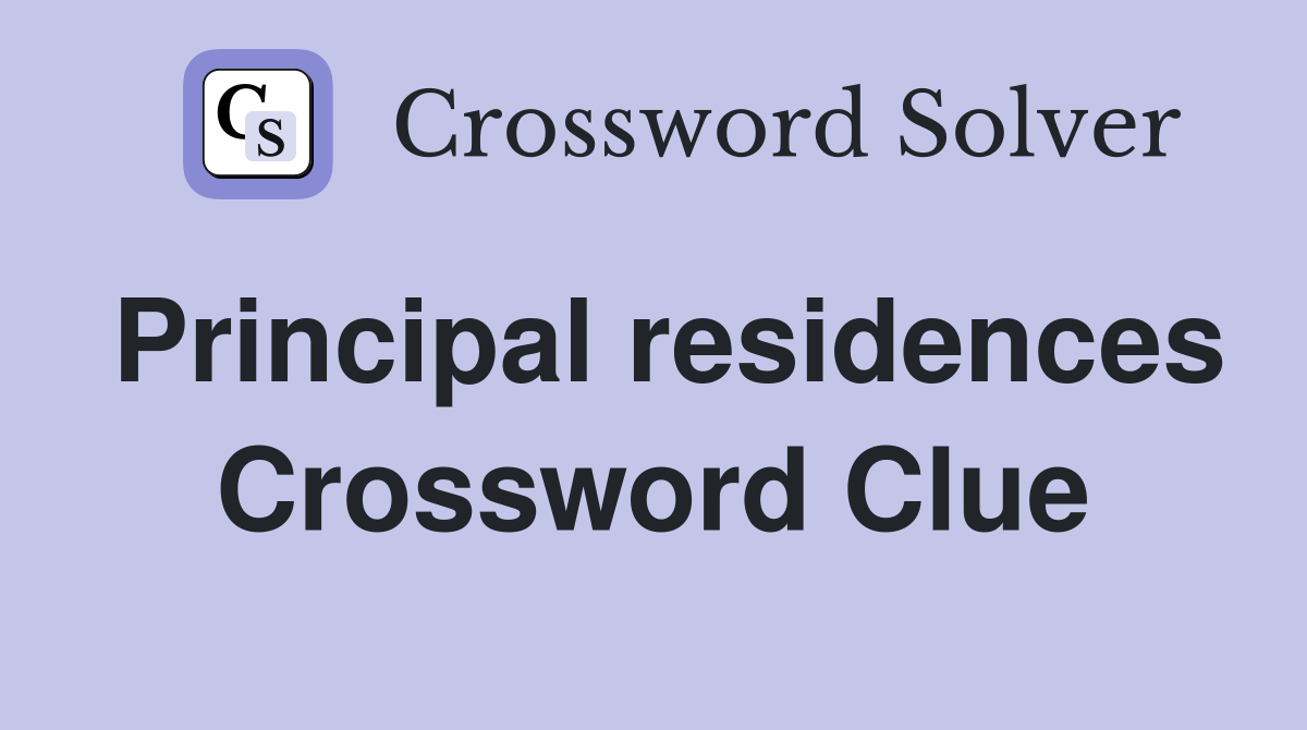 Principal residences Crossword Clue