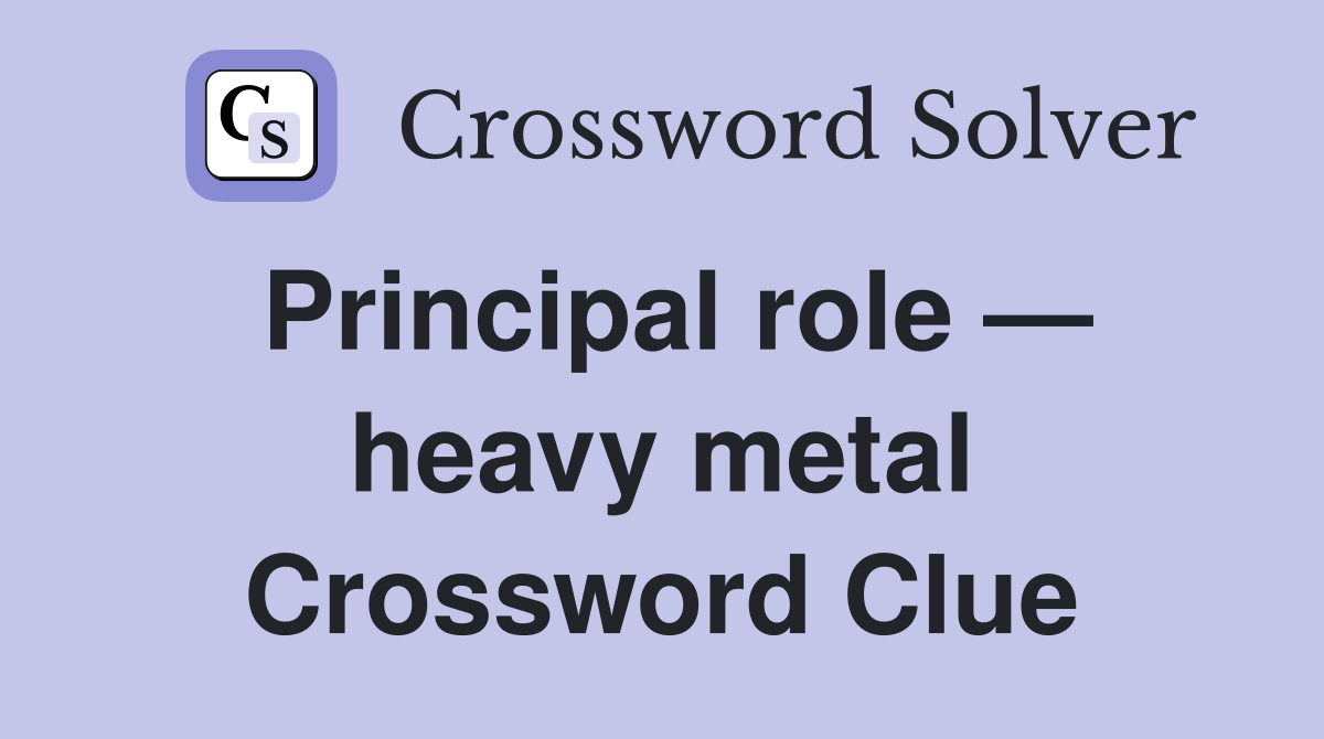 Principal role — heavy metal Crossword Clue