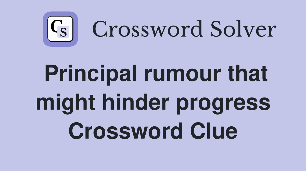 Principal rumour that might hinder progress Crossword Clue