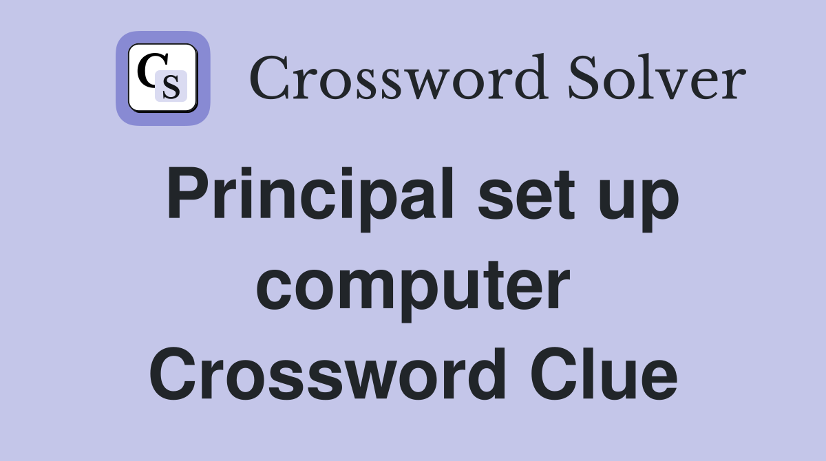 Principal set up computer Crossword Clue