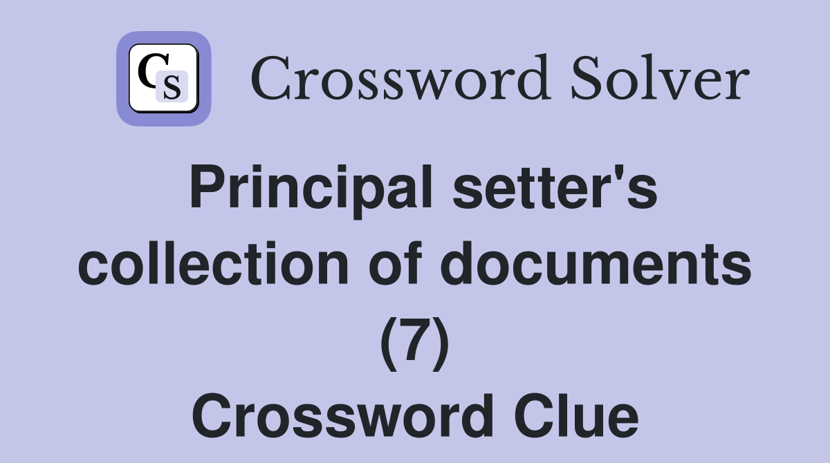 Principal setter's collection of documents (7) Crossword Clue