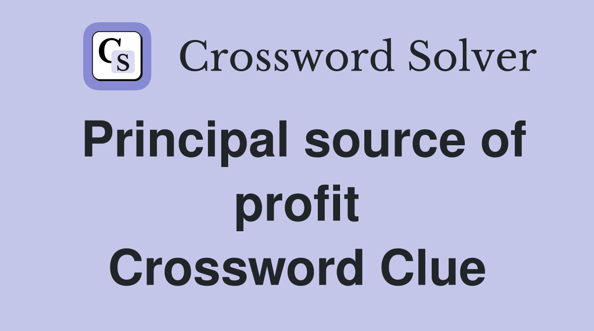 Principal source of profit Crossword Clue