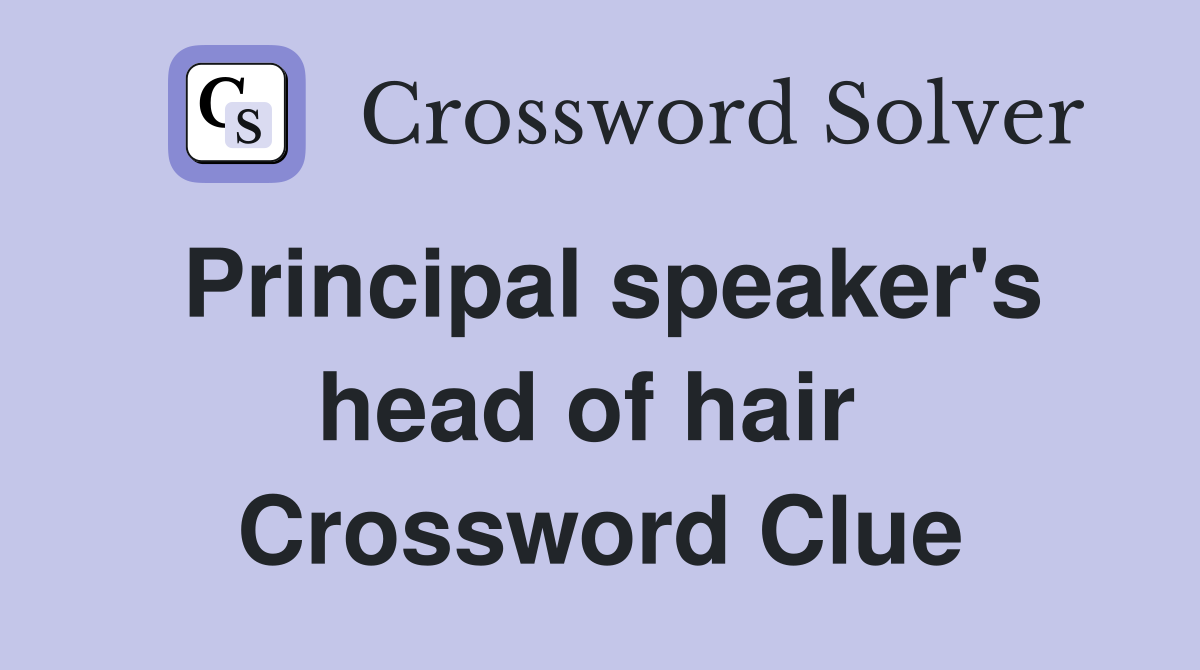 Principal speaker's head of hair  Crossword Clue