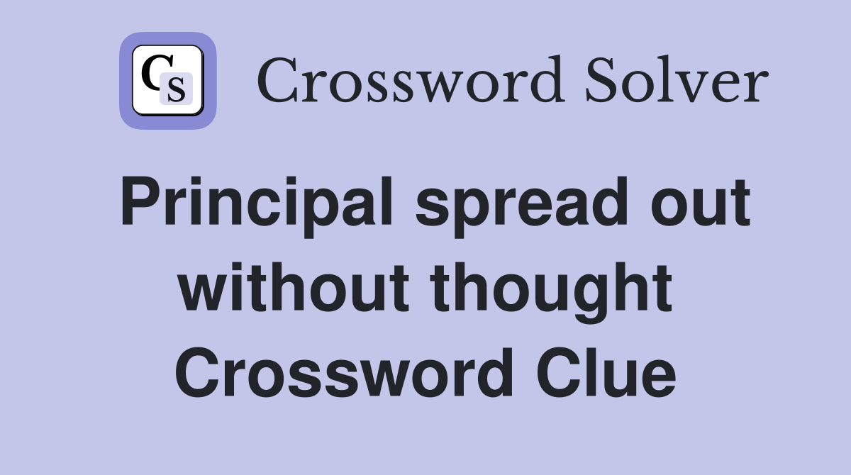 Principal spread out without thought Crossword Clue