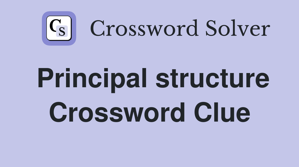 Principal structure Crossword Clue
