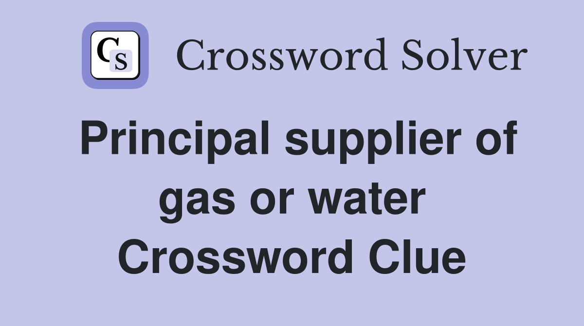 Principal supplier of gas or water Crossword Clue