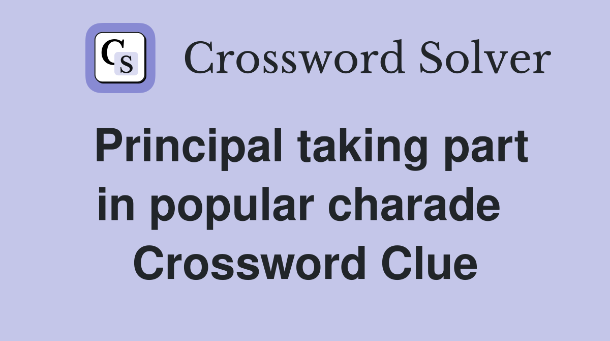 Principal taking part in popular charade  Crossword Clue