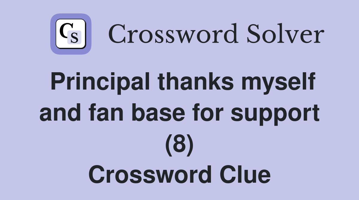 Principal thanks myself and fan base for support (8) Crossword Clue