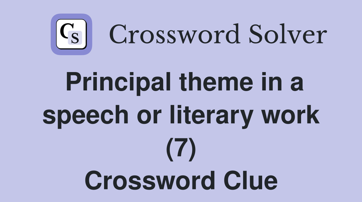 Principal theme in a speech or literary work (7) Crossword Clue