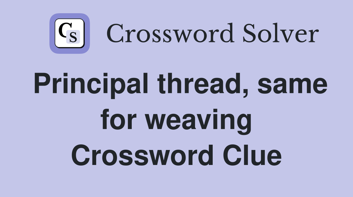 Principal thread, same for weaving Crossword Clue