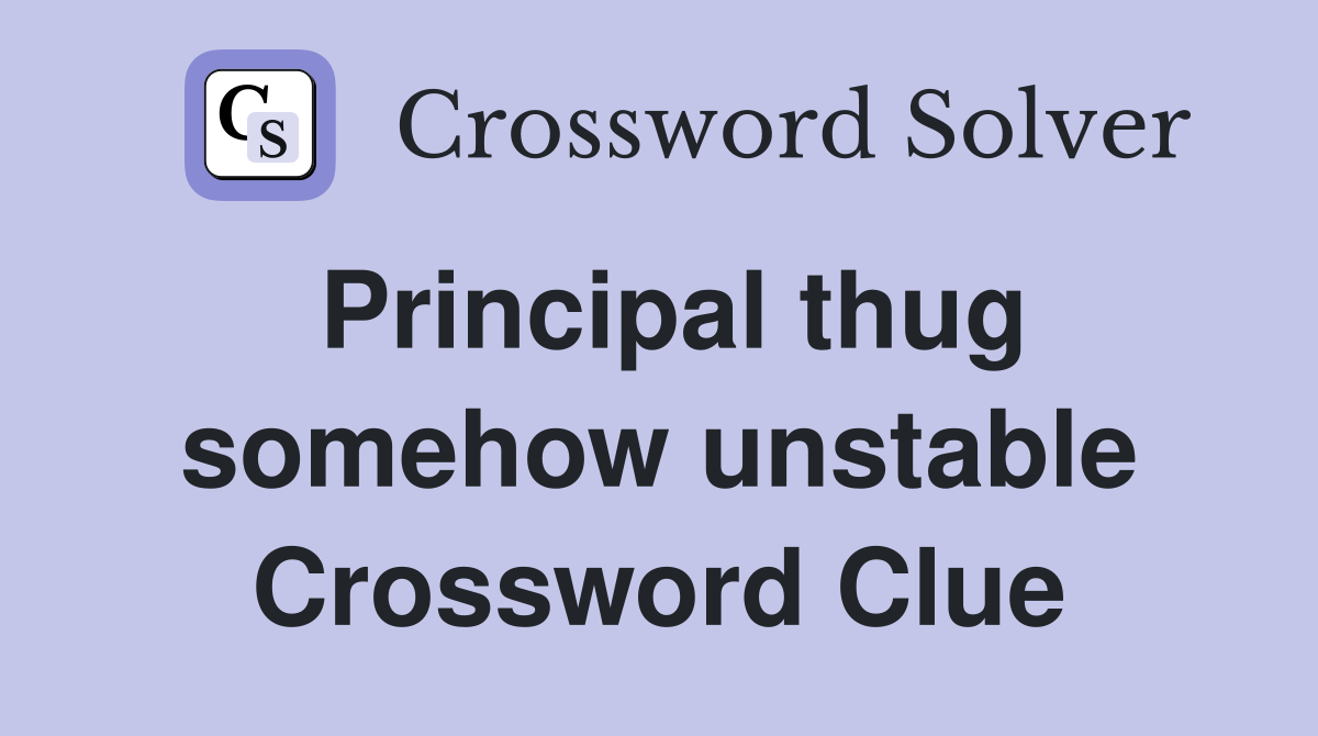 Principal thug somehow unstable Crossword Clue