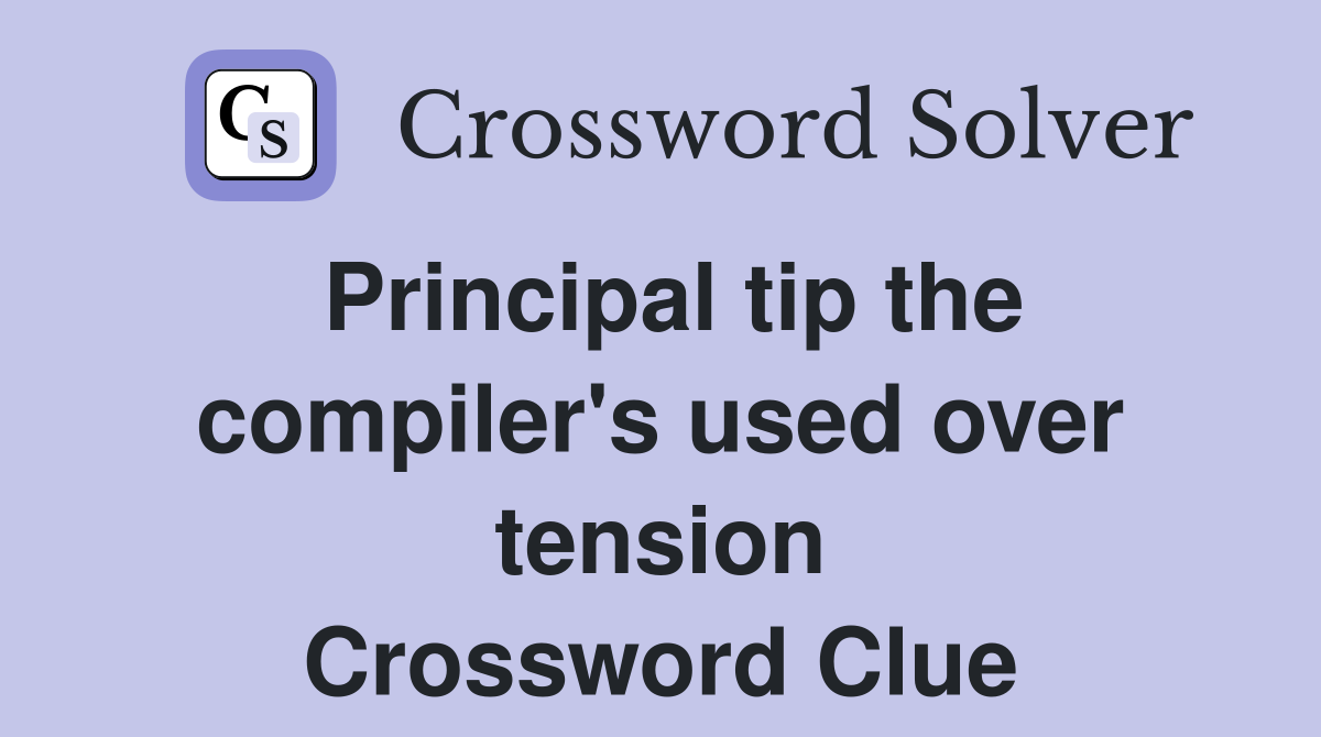 Principal tip the compiler's used over tension Crossword Clue