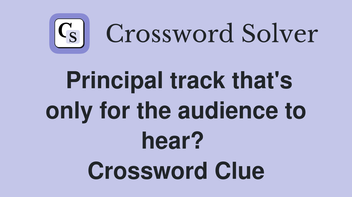 Principal track that's only for the audience to hear?  Crossword Clue