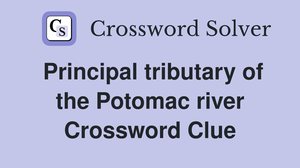 Principal tributary of the Potomac river Crossword Clue