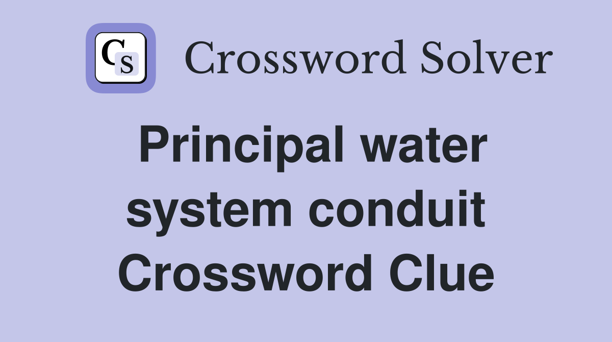 Principal water system conduit Crossword Clue