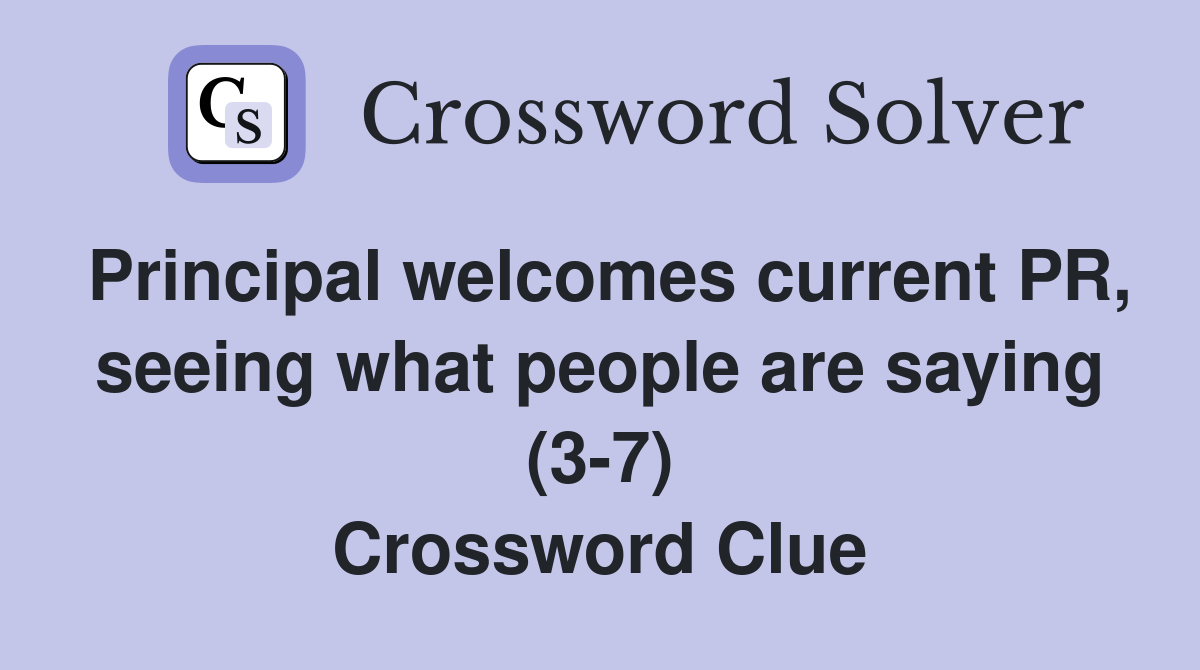 Principal welcomes current PR, seeing what people are saying (3-7) Crossword Clue