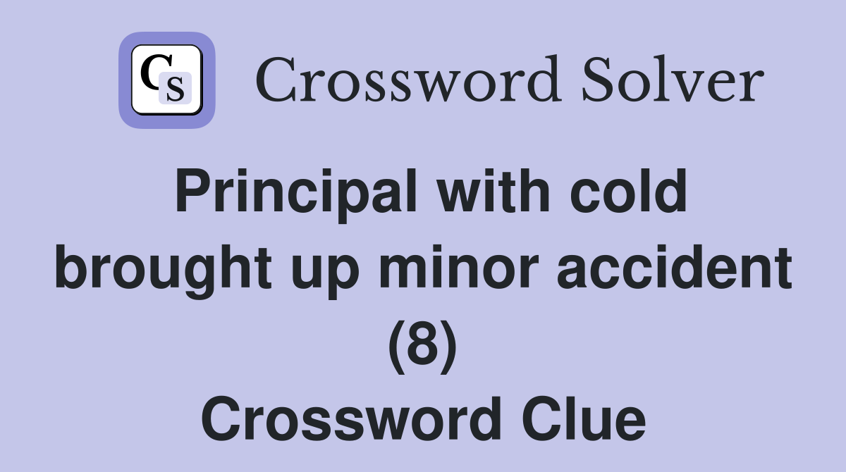 Principal with cold brought up minor accident (8) Crossword Clue
