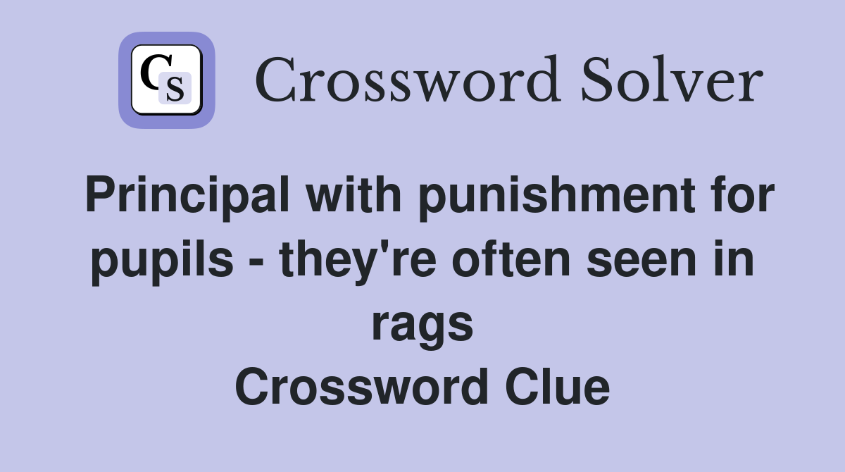 Principal with punishment for pupils - they're often seen in rags Crossword Clue