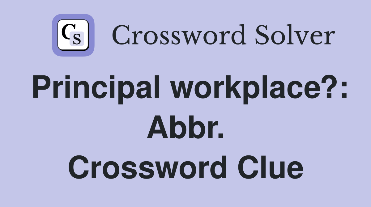 Principal workplace?: Abbr. Crossword Clue