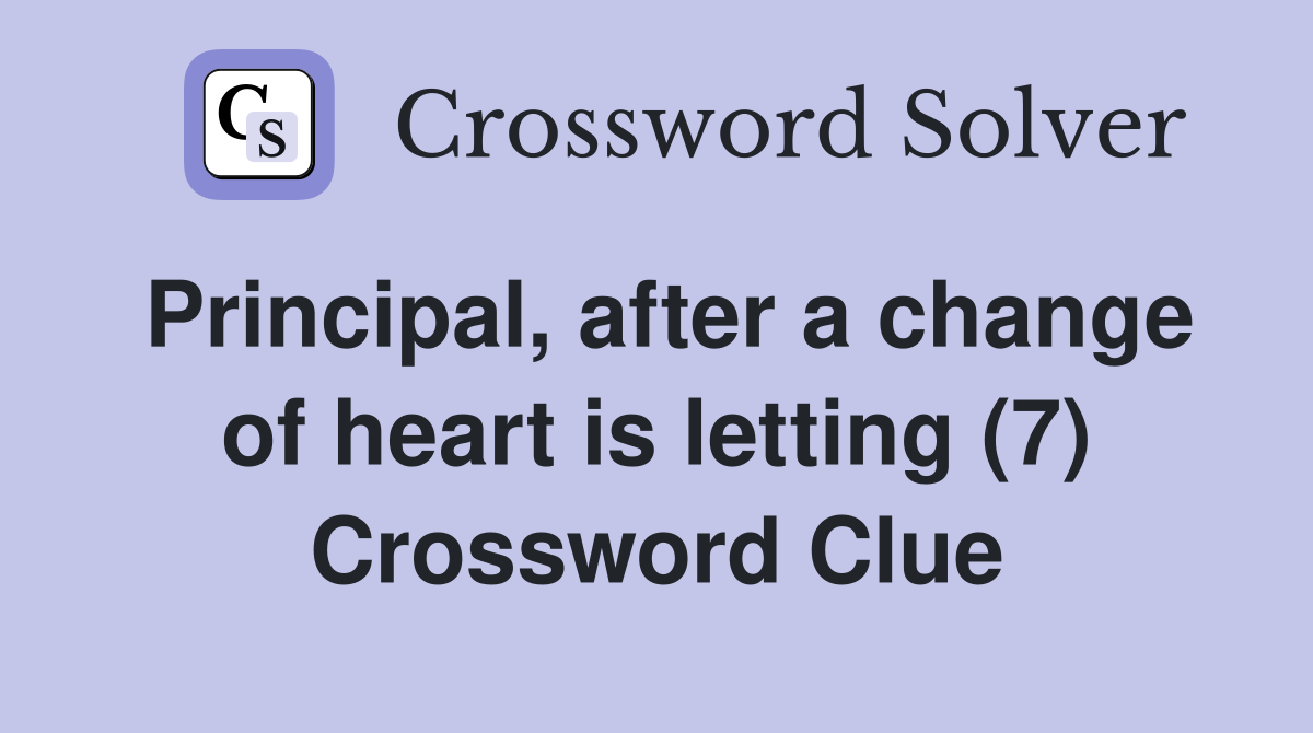 Principal, after a change of heart is letting (7) Crossword Clue