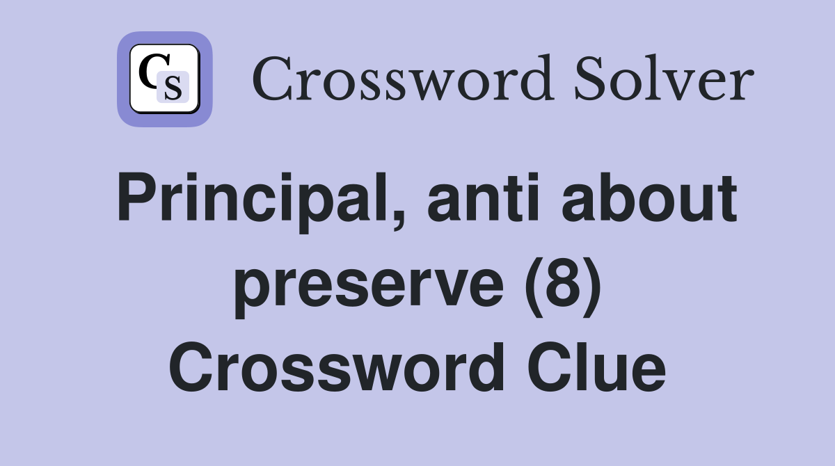 Principal, anti about preserve (8) Crossword Clue
