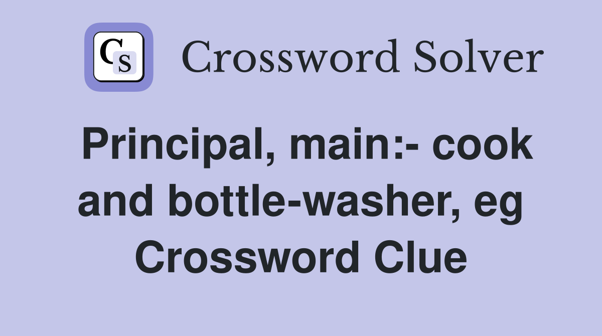 Principal, main:- cook and bottle-washer, eg Crossword Clue