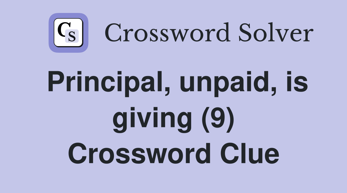 Principal, unpaid, is giving (9) Crossword Clue