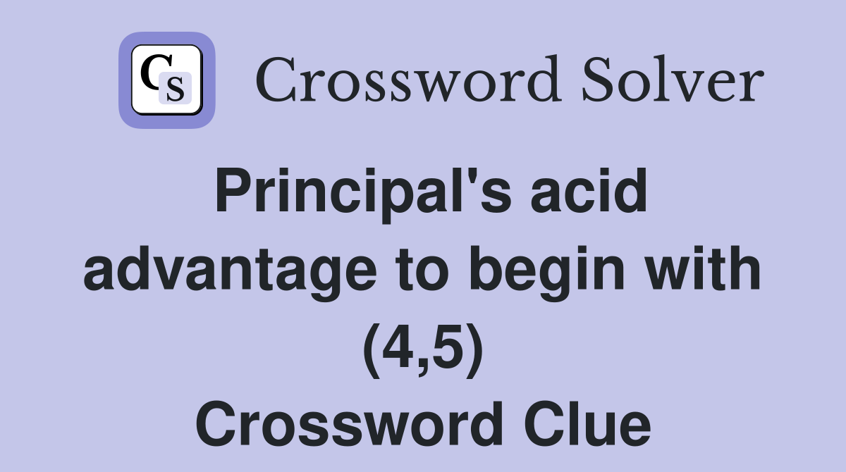 Principal's acid advantage to begin with (4,5) Crossword Clue
